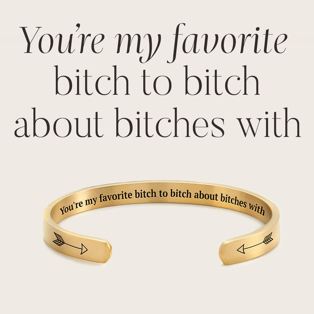 You're My Favorite Bitch To Bitch About Bitches With Personalizable Cuff Bracelet