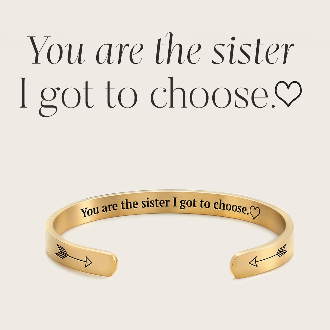 You are the Sister I got to Choose Personalizable Cuff Bracelet